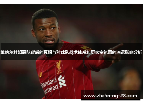 维纳尔杜姆离队背后的真相与对球队战术体系和更衣室氛围的深远影响分析