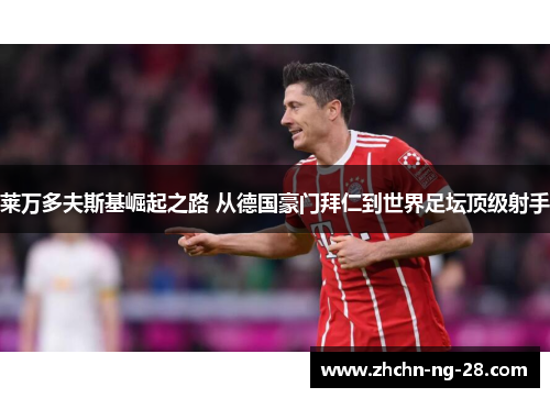 莱万多夫斯基崛起之路 从德国豪门拜仁到世界足坛顶级射手