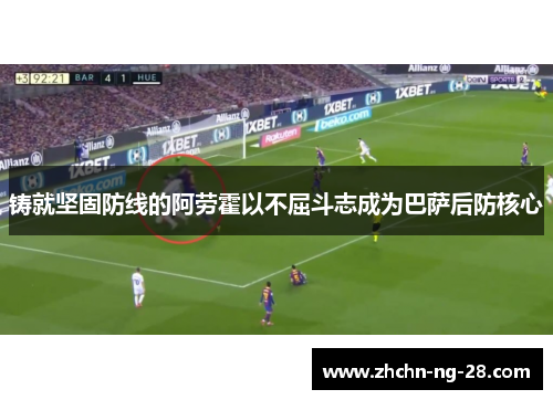 铸就坚固防线的阿劳霍以不屈斗志成为巴萨后防核心