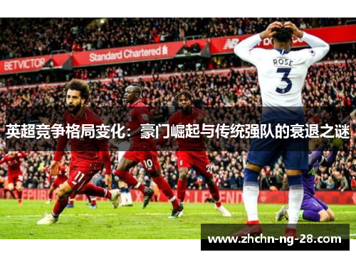 英超竞争格局变化:豪门崛起与传统强队的衰退之谜 英超竞争格局变化:豪门崛起与传统强队的衰退之谜