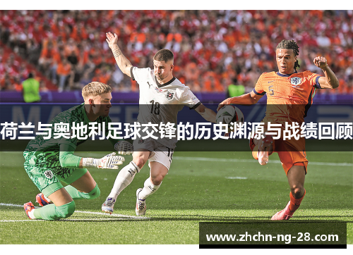 荷兰与奥地利足球交锋的历史渊源与战绩回顾 荷兰与奥地利足球交锋的历史渊源与战绩回顾