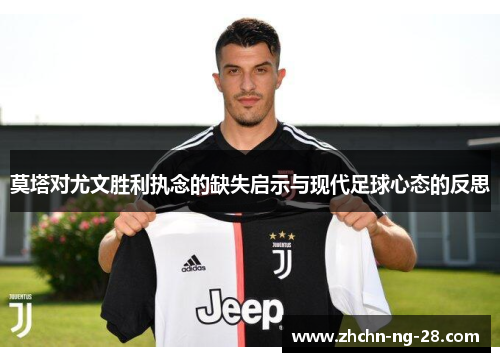 莫塔对尤文胜利执念的缺失启示与现代足球心态的反思 莫塔对尤文胜利执念的缺失启示与现代足球心态的反思