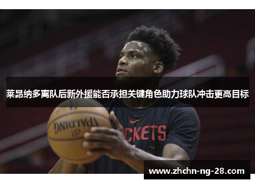 莱昂纳多离队后新外援能否承担关键角色助力球队冲击更高目标 莱昂纳多离队后新外援能否承担关键角色助力球队冲击更高目标