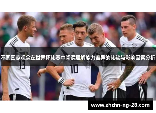 不同国家观众在世界杯比赛中阅读理解能力差异的比较与影响因素分析 不同国家观众在世界杯比赛中阅读理解能力差异的比较与影响因素分析