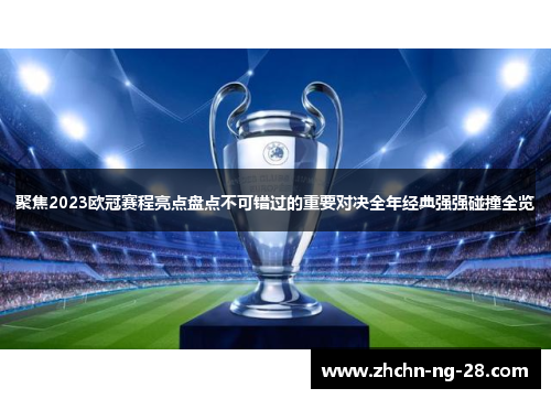 聚焦2023欧冠赛程亮点盘点不可错过的重要对决全年经典强强碰撞全览 聚焦2023欧冠赛程亮点盘点不可错过的重要对决全年经典强强碰撞全览