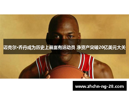 迈克尔·乔丹成为历史上最富有运动员 净资产突破20亿美元大关