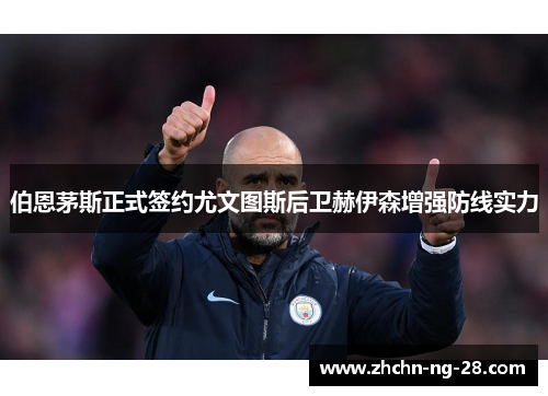 伯恩茅斯正式签约尤文图斯后卫赫伊森增强防线实力 伯恩茅斯正式签约尤文图斯后卫赫伊森增强防线实力
